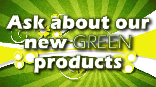 Ask About Our New Green Products